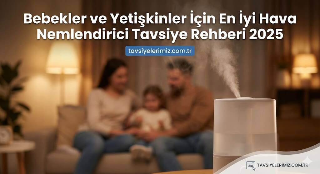 Bebekler ve Yetişkinler İçin En İyi Hava Nemlendirici Tavsiye Rehberi