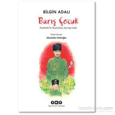 Barış Çocuk – Atatürk’le Kurtuluş Savaşı’nda - Bilgin
